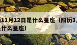 阳历11月12日是什么星座（阳历1月15日是什么星座）