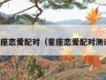 星座恋爱配对（星座恋爱配对测试）