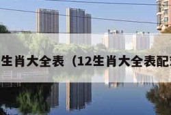 12生肖大全表（12生肖大全表配对）