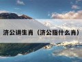 济公讲生肖（济公指什么肖）