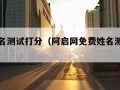 免费姓名测试打分（阿启网免费姓名测试打分）