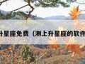 测上升星座免费（测上升星座的软件是啥）