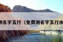 免费测名字五行（免费测名字五行水木火）