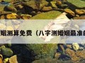 八字婚姻测算免费（八字测婚姻最准的免费）