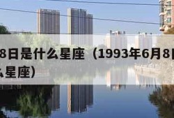 6月8日是什么星座（1993年6月8日是什么星座）