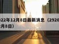 2022年12月8日最新消息（2920年12月8日）