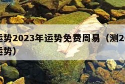 测运势2023年运势免费周易（测2022年运势）