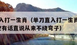 单刀直入打一生肖（单刀直入打一生肖是猴吗?孙悟空有话直说从来不绕弯子）