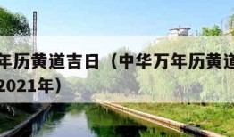 中华万年历黄道吉日（中华万年历黄道吉日择吉日历2021年）