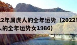 2022年属虎人的全年运势（2022年属虎人的全年运势女1986）