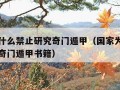 国家为什么禁止研究奇门遁甲（国家为什么禁止研究奇门遁甲书籍）