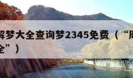 周公解梦大全查询梦2345免费（“周公解梦大全”）