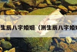 免费测生辰八字婚姻（测生辰八字婚姻配对）