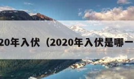 2020年入伏（2020年入伏是哪一天）