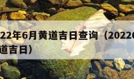 2022年6月黄道吉日查询（20226月黄道吉日）