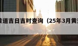 今日黄道吉日吉时查询（25年3月黄道吉日查询）