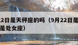 9月22日是天秤座的吗（9月22日是天秤座还是处女座）