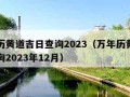 万年历黄道吉日查询2023（万年历黄道吉日查询2023年12月）