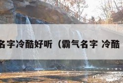 霸气名字冷酷好听（霸气名字 冷酷 头像）