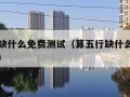 算五行缺什么免费测试（算五行缺什么免费测试起名）