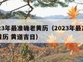 2023年最准确老黄历（2023年最准确老黄历 黄道吉日）