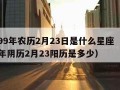 1999年农历2月23日是什么星座（1999年阴历2月23阳历是多少）