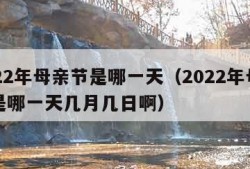 2022年母亲节是哪一天（2022年母亲节是哪一天几月几日啊）