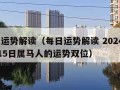 每日运势解读（每日运势解读 2024年10月15日属马人的运势双位）