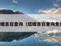 结婚吉日查询（结婚吉日查询免费）