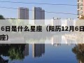 12月6日是什么星座（阳历12月6日是什么星座）