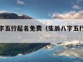 生辰八字五行起名免费（生辰八字五行名字查询）