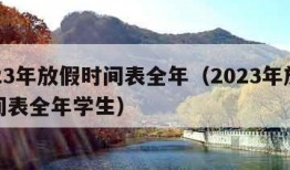 2023年放假时间表全年（2023年放假时间表全年学生）