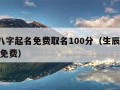 生辰八字起名免费取名100分（生辰八字 起名 免费）