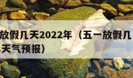 五一放假几天2022年（五一放假几天2022年天气预报）