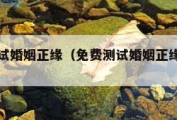 免费测试婚姻正缘（免费测试婚姻正缘卜易居）