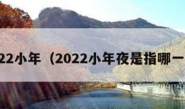 2022小年（2022小年夜是指哪一天）