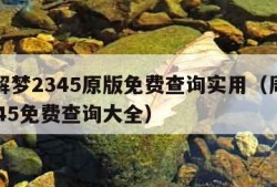 周公解梦2345原版免费查询实用（周公解梦2345免费查询大全）