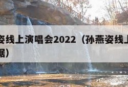 孙燕姿线上演唱会2022（孙燕姿线上演唱会数据）