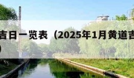 黄道吉日一览表（2025年1月黄道吉日一览表）