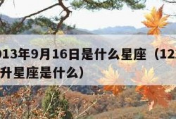 2013年9月16日是什么星座（1229上升星座是什么）