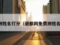 免费测姓名打分（瓷都网免费测姓名打分）