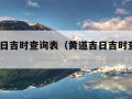 黄道吉日吉时查询表（黄道吉日吉时查询表2023）