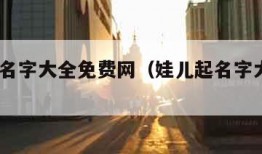 娃儿取名字大全免费网（娃儿起名字大全集2019）