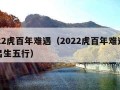 2022虎百年难遇（2022虎百年难遇八月出生五行）