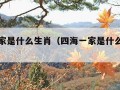 四海一家是什么生肖（四海一家是什么生肖和数字）