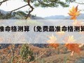 免费最准命格测算（免费最准命格测算什么命）