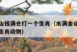 水满金山钱满仓打一个生肖（水满金山钱满仓打一个生肖动物）