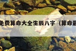 算命网免费算命大全生辰八字（算命最准最全免费）