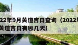 2022年9月黄道吉日查询（2022年9月黄道吉日有哪几天）