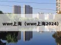 wwe上海（wwe上海2024）